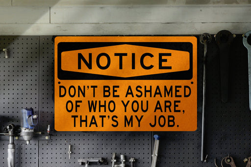 Don't be Ashamed of Who You Are, That's My Job" Funny Metal Sign | Gift for Mom or Dad
