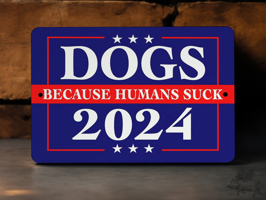 Dogs 2024 - Metal Sign - Because Humans Suck - Funny Political Sign, Funny Gift, Political Humor, Satire