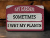 Sometimes I Wet My Plants - Funny Metal Sign - Garden Sign - Mothers Day - Funny Garden Signs - Unique Garden Decor - Gift for Gardener