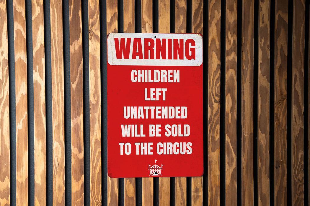 Warning Unattended Children Will Be Sold to The Circus Metal Signs - Humorous Caution Sign, Funny Parental Decor, Unique Wall Art