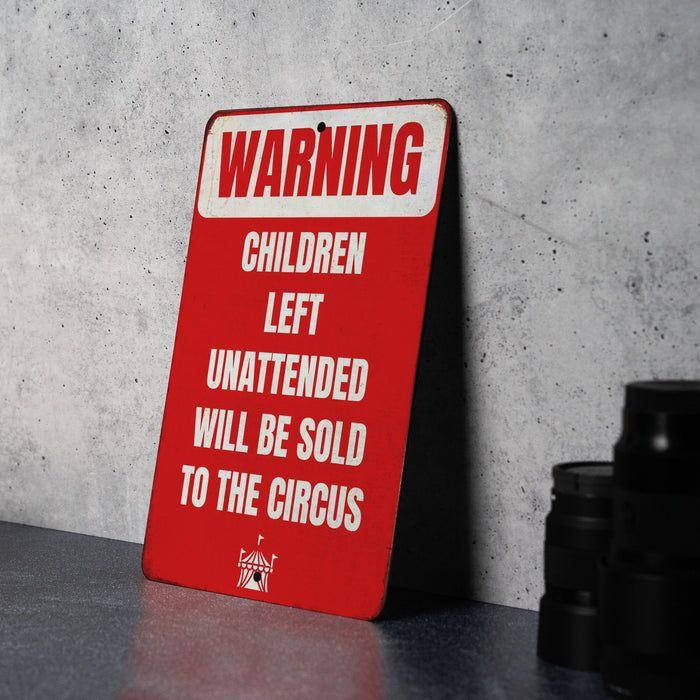 Warning Unattended Children Will Be Sold to The Circus Metal Signs - Humorous Caution Sign, Funny Parental Decor, Unique Wall Art
