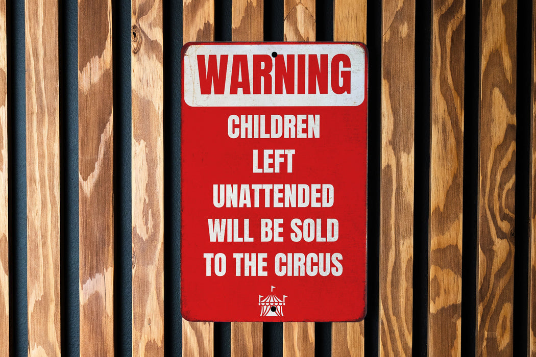 Warning Unattended Children Will Be Sold to The Circus Metal Signs - Humorous Caution Sign, Funny Parental Decor, Unique Wall Art