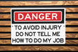 Danger To Avoid Injury Do Not Tell Me How To Do My Job Metal Sign - Office Decor, Funny Work Sign, Workplace Humor, Desk Decor, Warning Sign