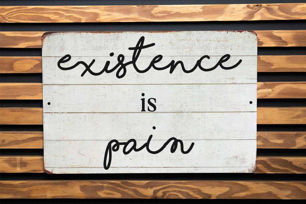 Existence Is Pain Funny Farmhouse Style Metal Sign - Rustic Home Decor, Humorous Wall Art, Modern Farmhouse, Sarcastic Decor, Life Quote
