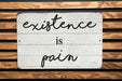 Existence Is Pain Funny Farmhouse Style Metal Sign - Rustic Home Decor, Humorous Wall Art, Modern Farmhouse, Sarcastic Decor, Life Quote