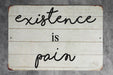 Existence Is Pain Funny Farmhouse Style Metal Sign - Rustic Home Decor, Humorous Wall Art, Modern Farmhouse, Sarcastic Decor, Life Quote