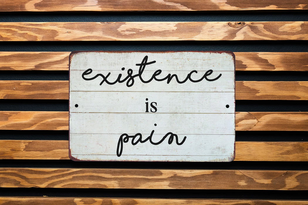 Existence Is Pain Funny Farmhouse Style Metal Sign - Rustic Home Decor, Humorous Wall Art, Modern Farmhouse, Sarcastic Decor, Life Quote