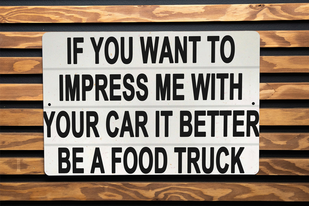 If You Want To Impress Me With Your Car It Better Be A Food Truck Metal Sign - Foodie Gift, Kitchen Decor, Humorous Quote, Food Truck