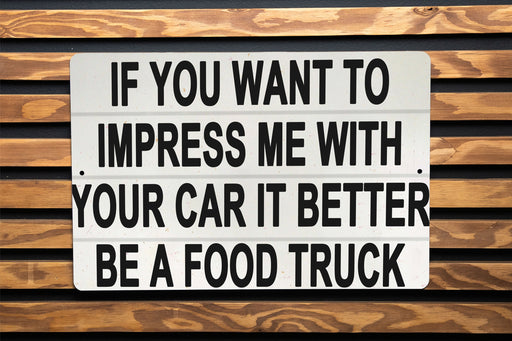 If You Want To Impress Me With Your Car It Better Be A Food Truck Metal Sign - Foodie Gift, Kitchen Decor, Humorous Quote, Food Truck