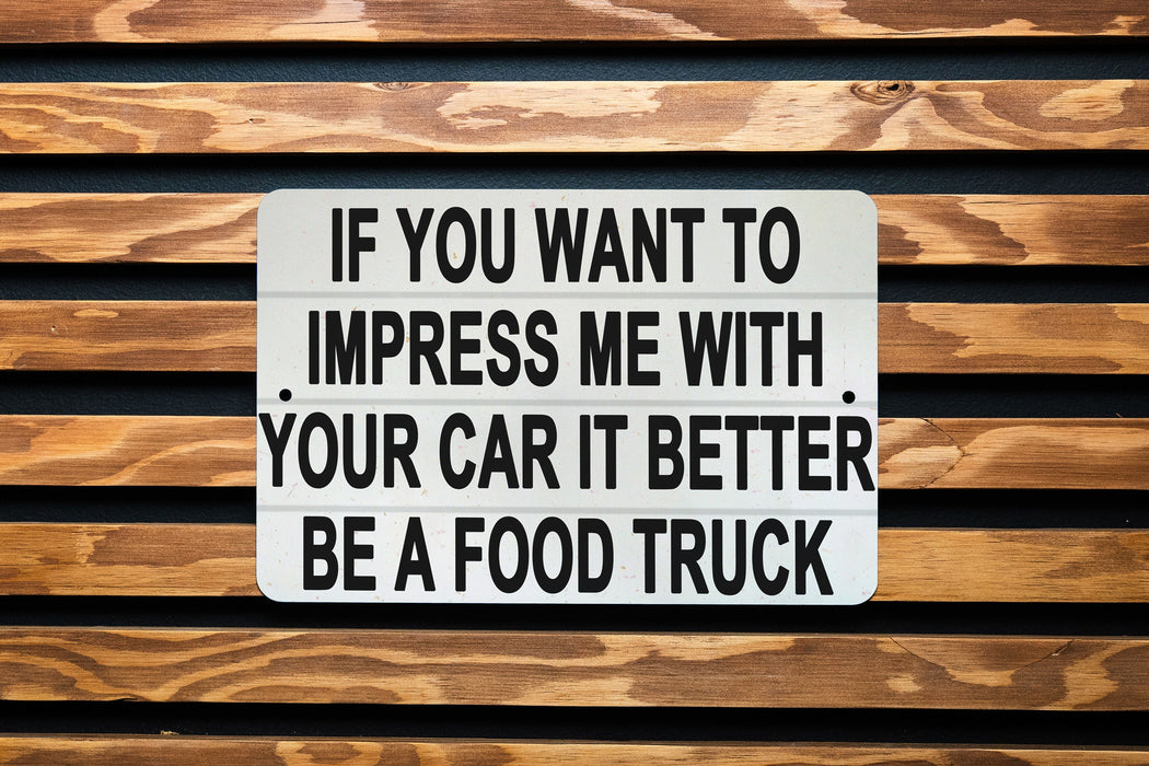 If You Want To Impress Me With Your Car It Better Be A Food Truck Metal Sign - Foodie Gift, Kitchen Decor, Humorous Quote, Food Truck
