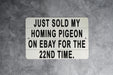 Just Sold My Homing Pigeon On eBay For The 22nd Time Metal Sign - Funny Animal Sign, Joke Gift, Humorous Decor, Unique Wall Art
