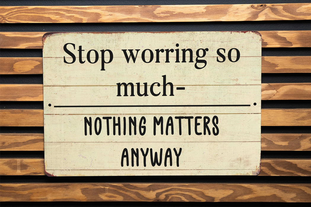 Stop Worrying So Much Nothing Matters Anyways Metal Sign - Funny Farmhouse Decor, Sarcastic Wall Art, Humorous Home Sign, Rustic Philosophy