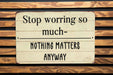 Stop Worrying So Much Nothing Matters Anyways Metal Sign - Funny Farmhouse Decor, Sarcastic Wall Art, Humorous Home Sign, Rustic Philosophy