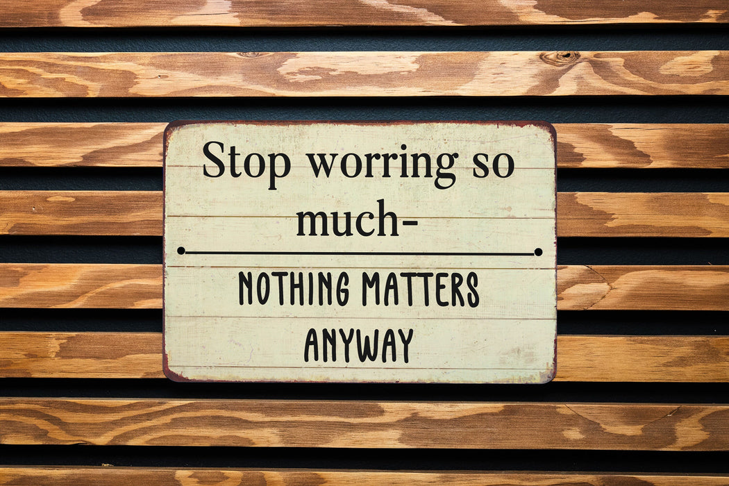 Stop Worrying So Much Nothing Matters Anyways Metal Sign - Funny Farmhouse Decor, Sarcastic Wall Art, Humorous Home Sign, Rustic Philosophy