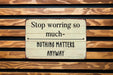 Stop Worrying So Much Nothing Matters Anyways Metal Sign - Funny Farmhouse Decor, Sarcastic Wall Art, Humorous Home Sign, Rustic Philosophy
