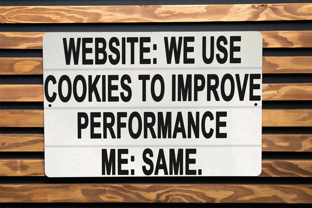 We Use Cookies To Improve Performance... Me: Same Metal Sign - Funny Internet Humor, Geek Decor, Tech Joke, Home Office Wall Art