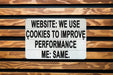 We Use Cookies To Improve Performance... Me: Same Metal Sign - Funny Internet Humor, Geek Decor, Tech Joke, Home Office Wall Art