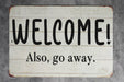 Welcome!.. Also Go Away. Metal Sign - Humorous Welcome Sign, Sarcastic Entry Decor, Rustic Home Greeting, Quirky Housewarming