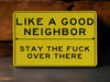 Like A Good Neighbor Stay The Fuck Over There Metal Sign
