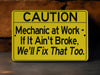 Mechanic At Work If It Ain't Broke We'll Fix That Too Metal Sign