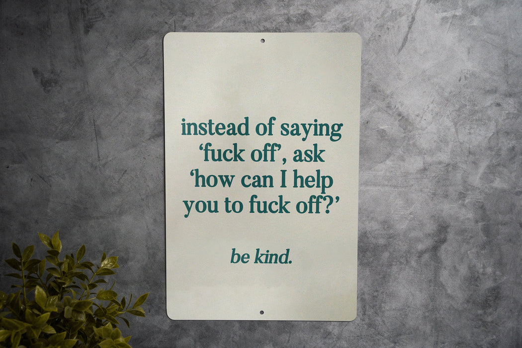 Instead of Saying ‘Fuck Off’, Ask ‘How Can I Help You to Fuck Off’ Metal Sign - Be Kind, Sarcastic Decor, Humor Quote, Office Sign