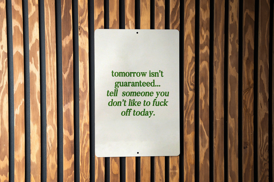 Tomorrow Isn't Guaranteed Metal Sign - Bold Advice, Humor Decor, Sarcastic Sign, Life Motto, Unique Gift