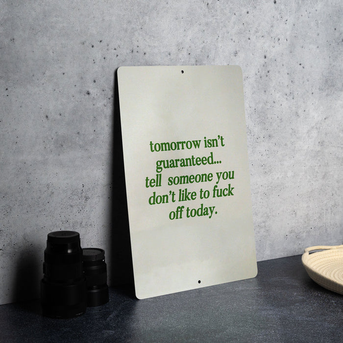 Tomorrow Isn't Guaranteed Metal Sign - Bold Advice, Humor Decor, Sarcastic Sign, Life Motto, Unique Gift