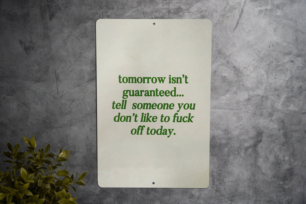 Tomorrow Isn't Guaranteed Metal Sign - Bold Advice, Humor Decor, Sarcastic Sign, Life Motto, Unique Gift