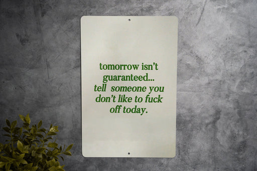 Tomorrow Isn't Guaranteed Metal Sign - Bold Advice, Humor Decor, Sarcastic Sign, Life Motto, Unique Gift