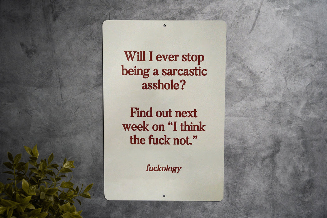 Will I Ever Stop Being a Sarcastic Asshole Metal Sign - Sarcastic Humor, Office Decor, Unique Gift, Funny Quote
