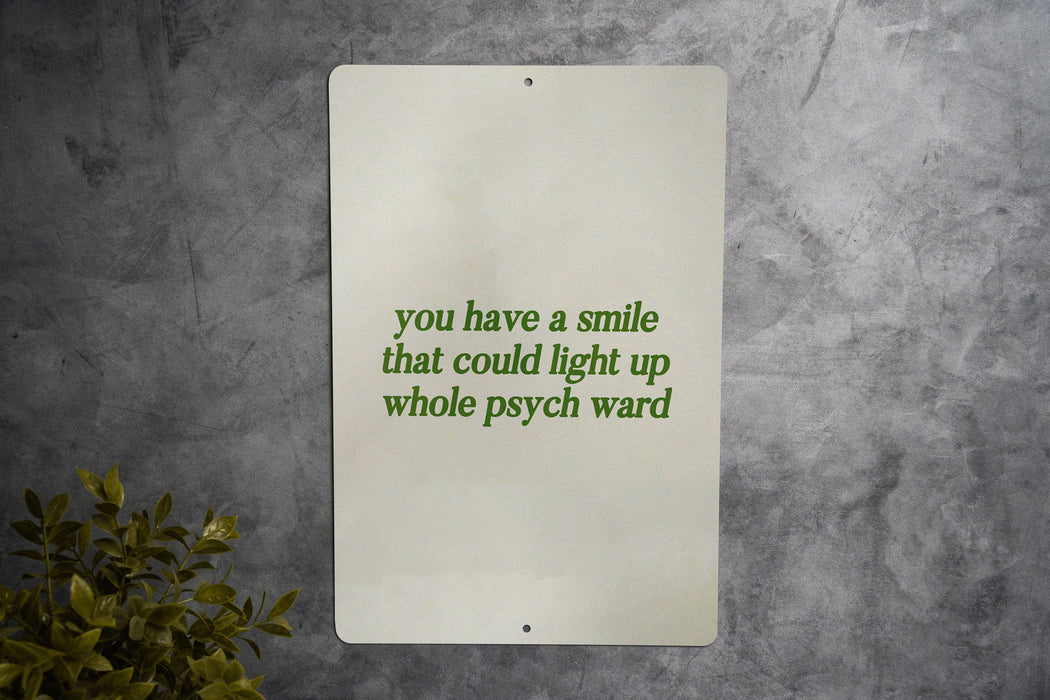 You Have a Smile That Could Light Up a Whole Psych Ward - Metal Sign - unique gift idea, metal sign art