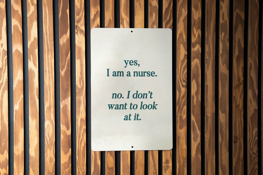 Yes I Am a Nurse, No I Don't Want to Look at It Metal Sign - Nursing Humor, Medical Jokes, Funny Nurse Gift, Healthcare Laugh