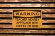 Warning Teacher Nearby Approach with Coffee or Wine Metal Sign, Educator Humor, Teaching Life Alert, Classroom Decor Sign