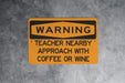 Warning Teacher Nearby Approach with Coffee or Wine Metal Sign, Educator Humor, Teaching Life Alert, Classroom Decor Sign