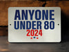 Anyone Under 80 2024 - Metal Sign - Funny Political Sign, Funny Gift, Political Humor, Satire