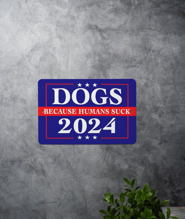 Dogs 2024 - Metal Sign - Because Humans Suck - Funny Political Sign, Funny Gift, Political Humor, Satire