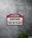 Sometimes I Wet My Plants - Funny Metal Sign - Garden Sign - Mothers Day - Funny Garden Signs - Unique Garden Decor - Gift for Gardener