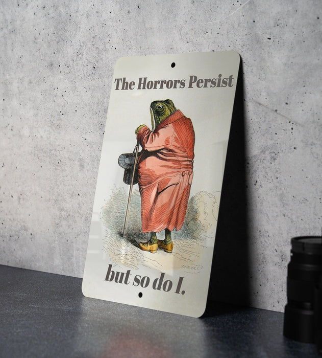 The Horrors Persist, but so do I. - Metal Sign - Frog Art - Meme Gift, Funny Wall Art, Funny Gift, Funny Wall Decor