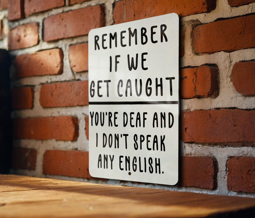 Remember If We Get Caught Metal Sign - You're Deaf and I Don't Speak English, Partner In Crime Humor, Funny Wall Art, Quirky Home Decor