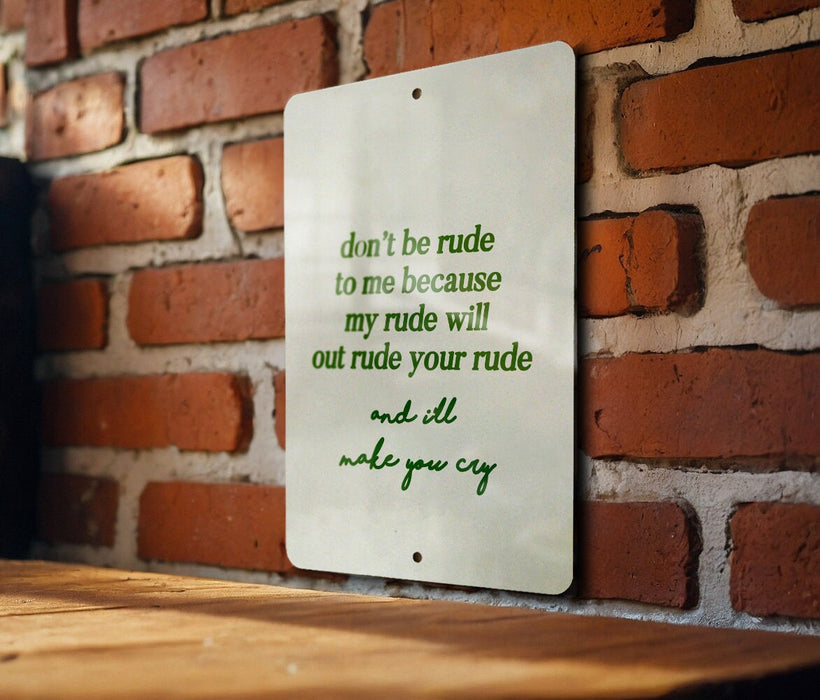 Don't Be Rude to Me Metal Sign - Funny Quote, Humor Decor, Sarcastic Sign, Office Humor, Unique Gift