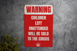 Warning Unattended Children Will Be Sold to The Circus Metal Signs - Humorous Caution Sign, Funny Parental Decor, Unique Wall Art