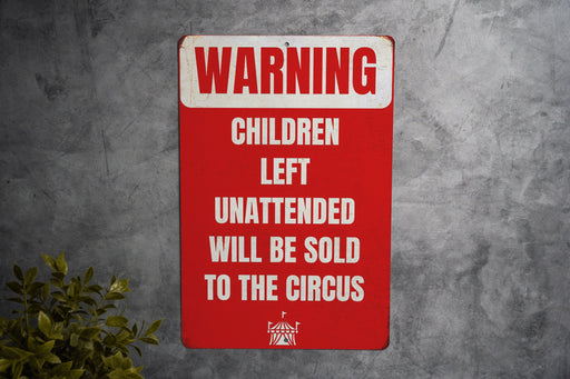 Warning Unattended Children Will Be Sold to The Circus Metal Signs - Humorous Caution Sign, Funny Parental Decor, Unique Wall Art
