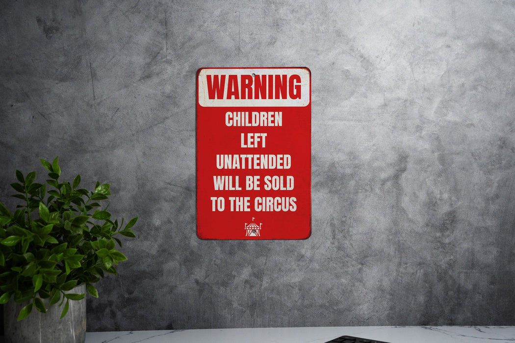 Warning Unattended Children Will Be Sold to The Circus Metal Signs - Humorous Caution Sign, Funny Parental Decor, Unique Wall Art