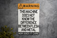 Warning Metal Sign, This Machine Doesn't Differentiate Between Flesh and Metal