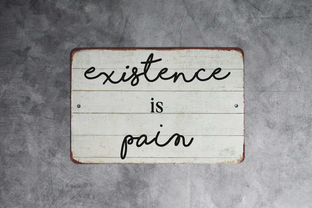 Existence Is Pain Funny Farmhouse Style Metal Sign - Rustic Home Decor, Humorous Wall Art, Modern Farmhouse, Sarcastic Decor, Life Quote
