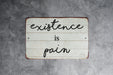 Existence Is Pain Funny Farmhouse Style Metal Sign - Rustic Home Decor, Humorous Wall Art, Modern Farmhouse, Sarcastic Decor, Life Quote