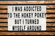I Was Addicted To The Hokey Pokey But I Turned Myself Around Metal Sign - Funny Home Decor, Inspirational Quote, Humorous Wall Art