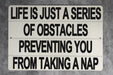 Life Is A Series Of Obstacles Preventing You From Taking A Nap Metal Sign - Funny Home Decor, Relaxation Quote, Bedroom Wall Art, Sleep