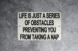 Life Is A Series Of Obstacles Preventing You From Taking A Nap Metal Sign - Funny Home Decor, Relaxation Quote, Bedroom Wall Art, Sleep