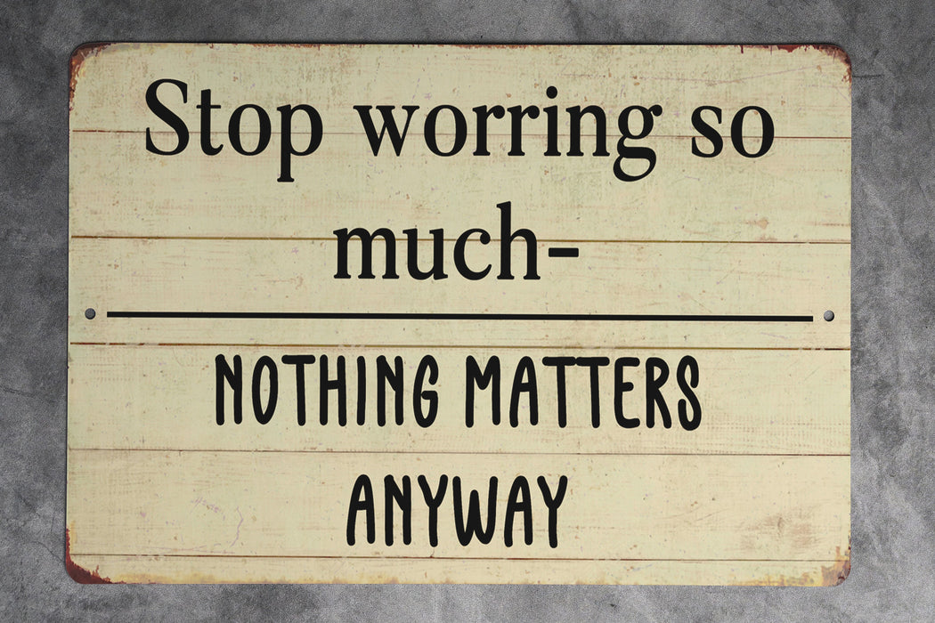 Stop Worrying So Much Nothing Matters Anyways Metal Sign - Funny Farmhouse Decor, Sarcastic Wall Art, Humorous Home Sign, Rustic Philosophy